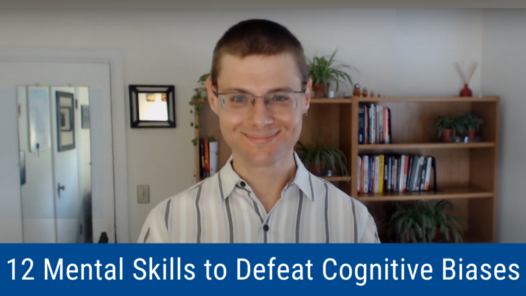 12 Mental Skills to Defeat Cognitive Biases (Video and Podcast)
