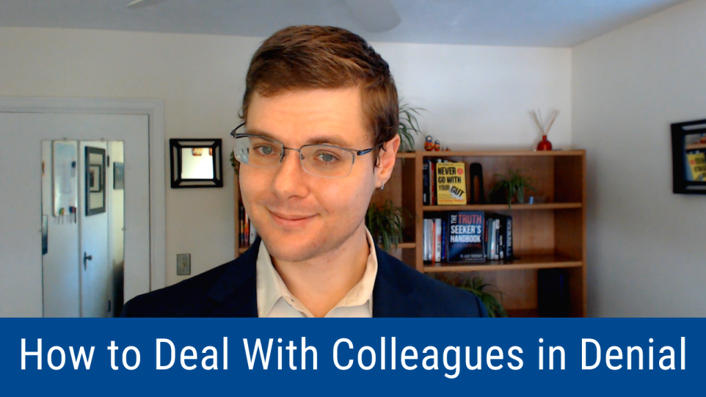 How to Deal With Colleagues in Denial (Video and Podcast)