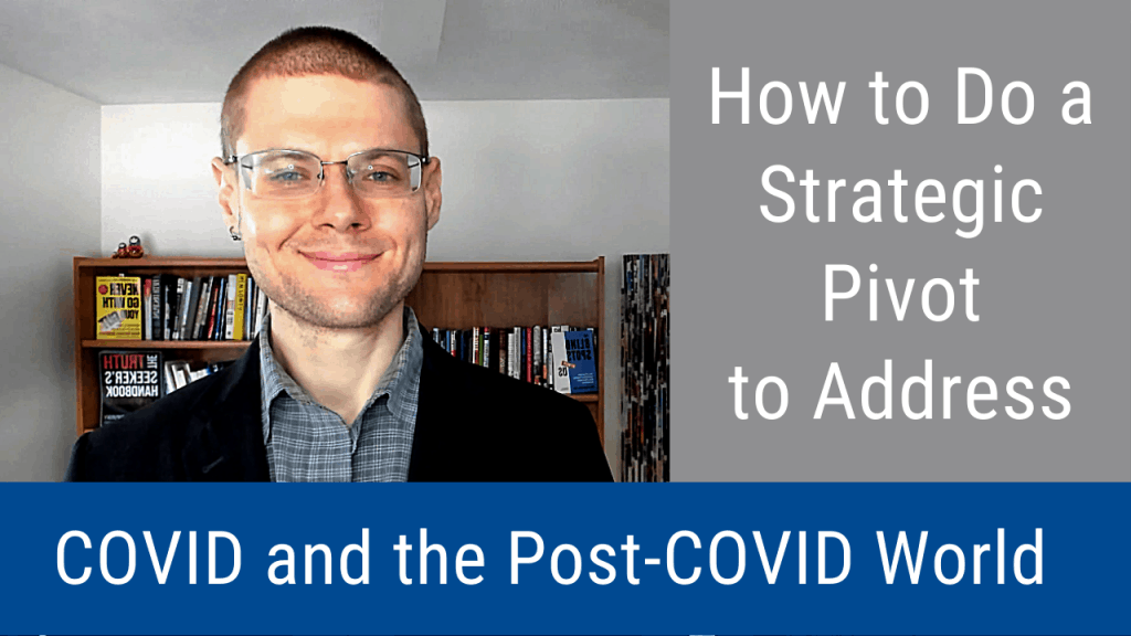 How to Do a Strategic Pivot to Address COVID (Video and Podcast)