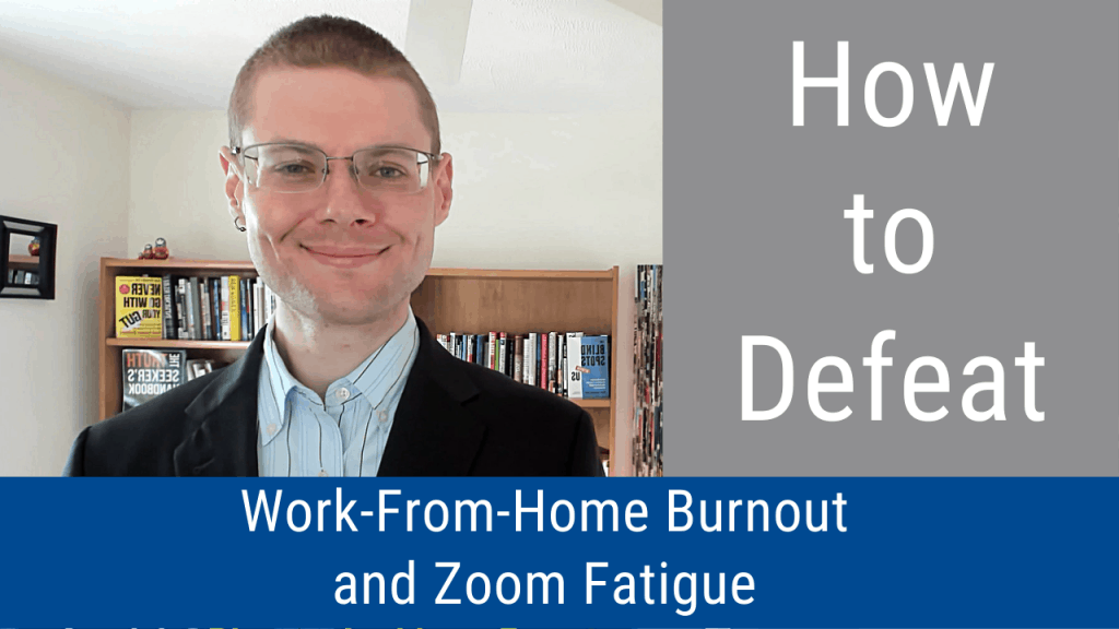 How to Defeat Work-From-Home Burnout and Zoom Fatigue (Video and Podcast)