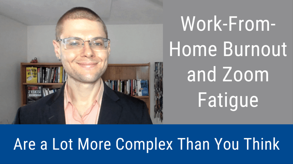 Work-From-Home Burnout and Zoom Fatigue is a Lot More Complex Than You Think (Video and Podcast)
