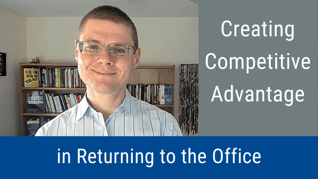 Creating Competitive Advantage in Returning to the Office (Video and Podcast)