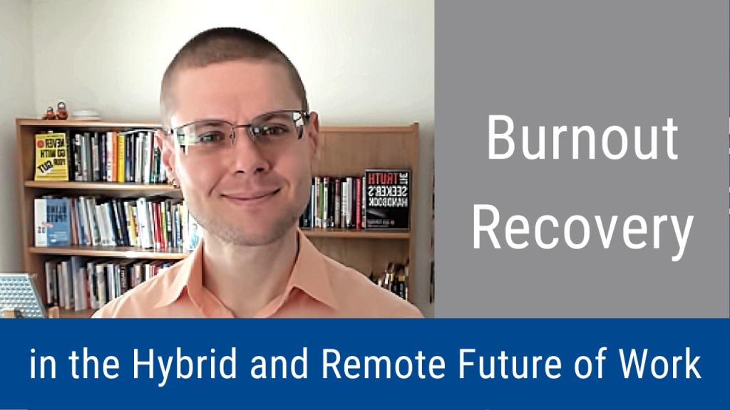 Burnout Recovery in the Hybrid and Remote Future of Work (Video & Podcast)