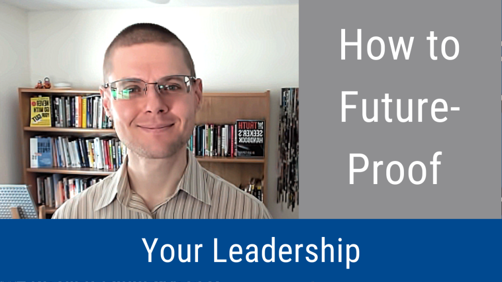 How to Future-Proof Your Leadership (Video & Podcast)