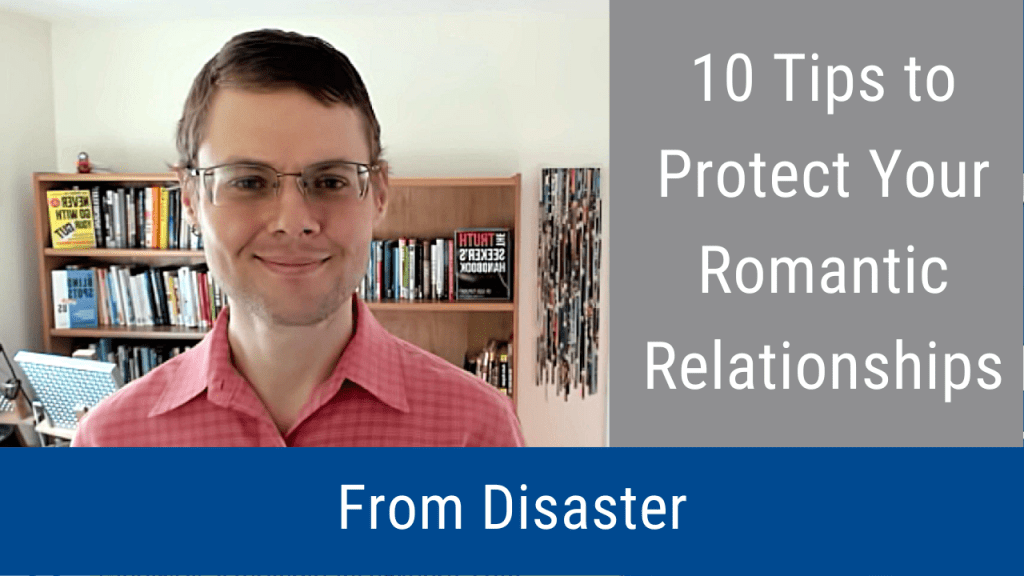 10 Tips to Protect Your Romantic Relationships From Disaster (Video & Podcast) 