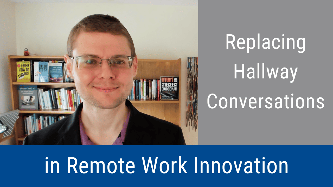 Replacing Hallway Conversations in Remote Work Innovation (Video & Podcast)